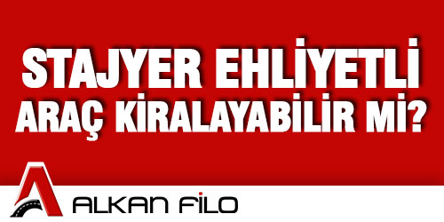 Stajyer Ehliyetli Araç Kiralayabilir Mi?