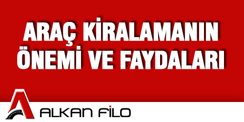 Araç Kiralamanın Önemi ve Faydaları